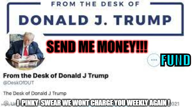 From the desk of Fat Donnie | SEND ME MONEY!!! I  PINKY  SWEAR WE WONT CHARGE YOU WEEKLY AGAIN ! FUND | image tagged in from the desk of fat donnie | made w/ Imgflip meme maker