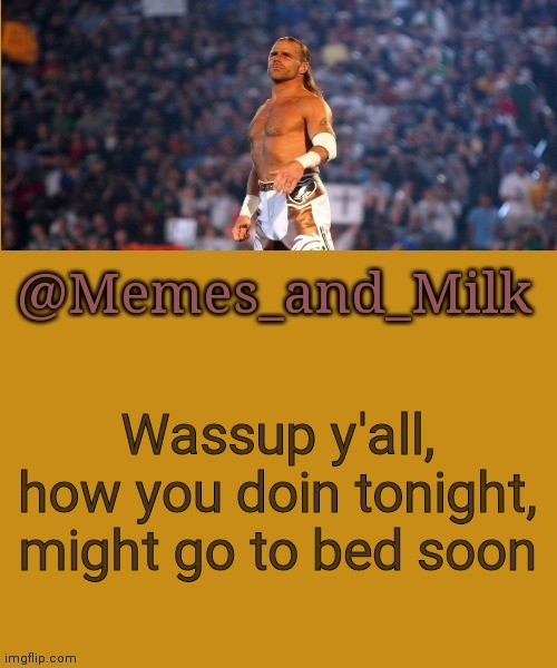 Memes and Milk but he's a sexy boy | Wassup y'all, how you doin tonight, might go to bed soon | image tagged in memes and milk but he's a sexy boy | made w/ Imgflip meme maker