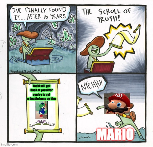 ✰YoshiRevenge✰ | Yoshi will get back at you after you try to get a double jump on him; MARIO | image tagged in memes,the scroll of truth | made w/ Imgflip meme maker