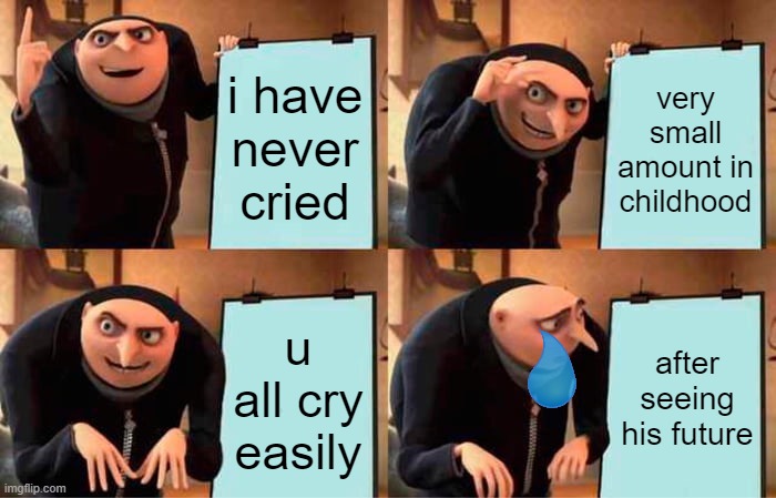 gru crys | i have never cried; very small amount in childhood; u all cry easily; after seeing his future | image tagged in gru cries | made w/ Imgflip meme maker