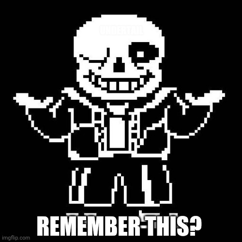 sans undertale | UNDERTAIL REMEMBER THIS? | image tagged in sans undertale | made w/ Imgflip meme maker