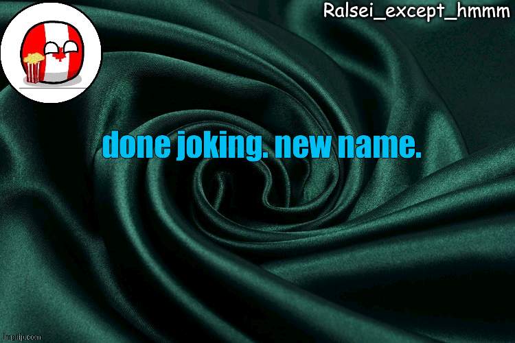 E | done joking. new name. | image tagged in ralsei_except_hmmm announcement | made w/ Imgflip meme maker