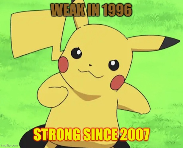 Strong Pikachu | WEAK IN 1996; STRONG SINCE 2007 | image tagged in proud pikachu | made w/ Imgflip meme maker