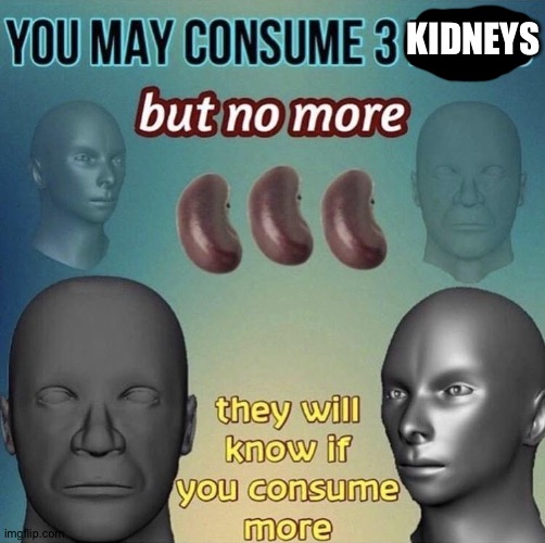 You may consume 3 beans | KIDNEYS | image tagged in you may consume 3 beans | made w/ Imgflip meme maker