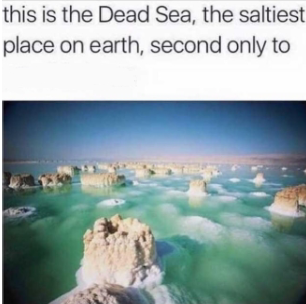 The saltiest place on earth Blank Meme Template