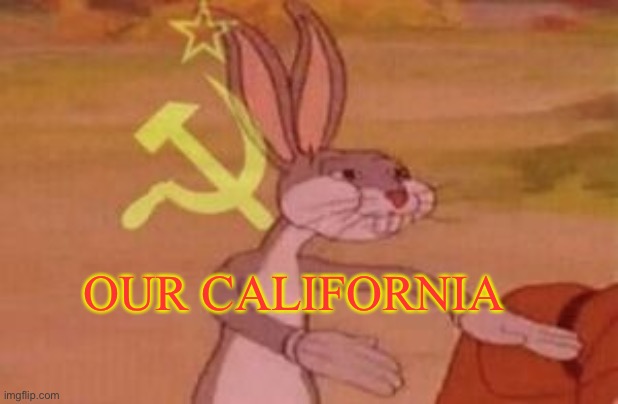 our | OUR CALIFORNIA | image tagged in our | made w/ Imgflip meme maker