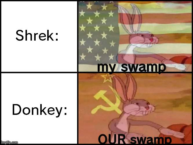 a h  y e s | Shrek:; my swamp; Donkey:; OUR swamp | image tagged in capitalist and communist | made w/ Imgflip meme maker
