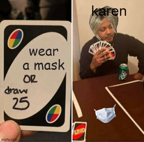 UNO Draw 25 Cards Meme | karen; wear a mask | image tagged in memes,uno draw 25 cards | made w/ Imgflip meme maker