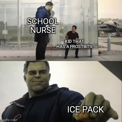 I C E | SCHOOL NURSE; KID THAT HAS A FROSTBITE; ICE PACK | image tagged in hulk taco,nurse,stonks helth,funny,memes,lol | made w/ Imgflip meme maker