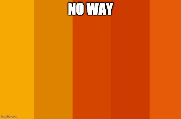 NO WAY | made w/ Imgflip meme maker