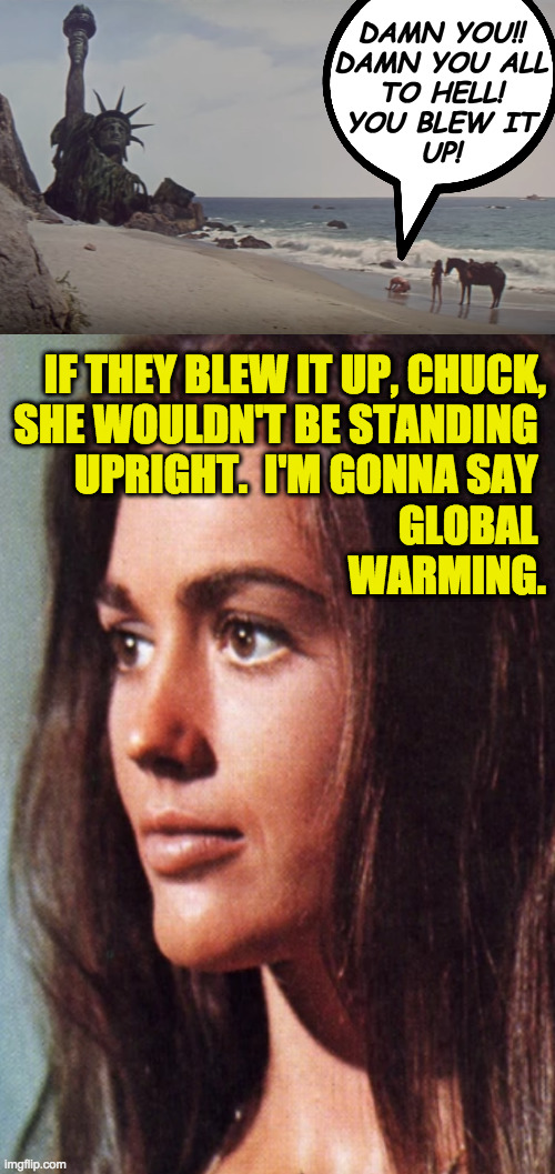 See?  See what you did?  ( : | DAMN YOU!!
DAMN YOU ALL
TO HELL!
YOU BLEW IT
UP! IF THEY BLEW IT UP, CHUCK,
SHE WOULDN'T BE STANDING 
UPRIGHT.  I'M GONNA SAY 
GLOBAL 
WARMING. | image tagged in memes,planet of the apes,global warming,see what you did | made w/ Imgflip meme maker