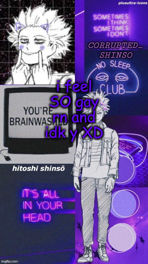 haha | i feel SO gay rn and idk y XD | image tagged in corrupted_shinso's announcement template | made w/ Imgflip meme maker