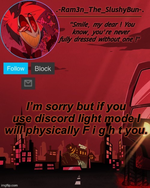 uWu | I’m sorry but if you use discord light mode I will physically F i g h t you. | image tagged in alastor temp thingie | made w/ Imgflip meme maker