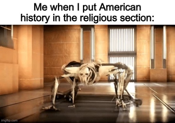 General Grievous Crawl | Me when I put American history in the religious section: | image tagged in general grievous crawl,star wars,america,memes,funny | made w/ Imgflip meme maker