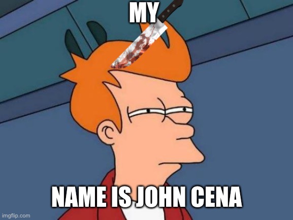 Futurama Fry | MY; NAME IS JOHN CENA | image tagged in memes,futurama fry | made w/ Imgflip meme maker