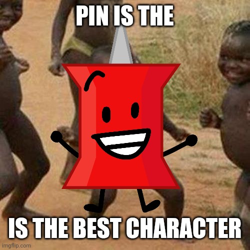 I love pin so much | PIN IS THE; IS THE BEST CHARACTER | image tagged in bfdi,bfb | made w/ Imgflip meme maker