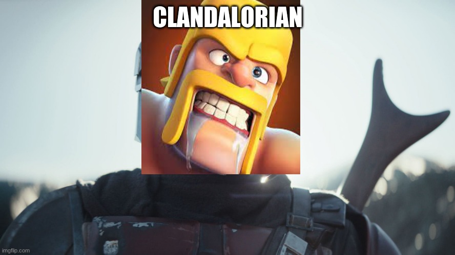 hehe more shall come | CLANDALORIAN | image tagged in the mandalorian,clash of clans | made w/ Imgflip meme maker