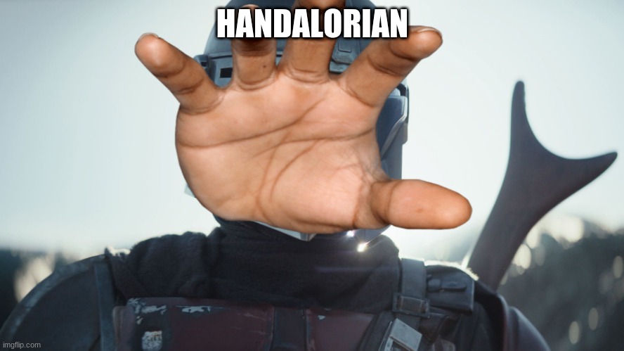 HANDALORIAN I am almost done just one more | HANDALORIAN | image tagged in bland,mandalorian | made w/ Imgflip meme maker