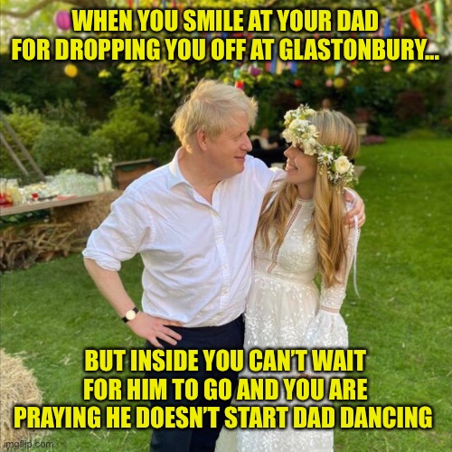 When you finally get your dream wedding day but your older husband makes people think this... | WHEN YOU SMILE AT YOUR DAD FOR DROPPING YOU OFF AT GLASTONBURY... BUT INSIDE YOU CAN’T WAIT FOR HIM TO GO AND YOU ARE PRAYING HE DOESN’T START DAD DANCING | image tagged in boris johnson,wedding,old man,dad joke | made w/ Imgflip meme maker