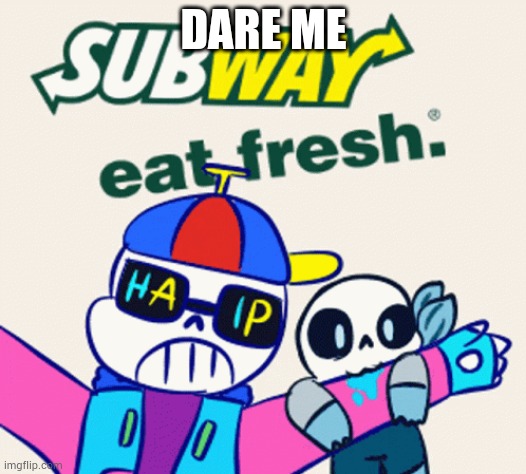 Subway eat fresh | DARE ME | image tagged in subway eat fresh | made w/ Imgflip meme maker