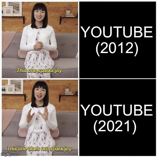 I really miss old YouTube | YOUTUBE (2012); YOUTUBE (2021) | image tagged in marie kondo spark joy | made w/ Imgflip meme maker