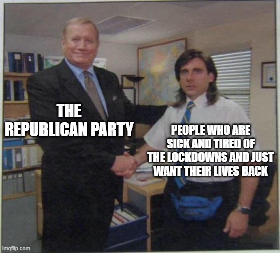 The lockdowns have turned people away from the Democrats and made them  move to Republican run states and vote Republican | THE REPUBLICAN PARTY; PEOPLE WHO ARE SICK AND TIRED OF THE LOCKDOWNS AND JUST WANT THEIR LIVES BACK | image tagged in the office handshake,tyranny,lockdown,florida,texas | made w/ Imgflip meme maker