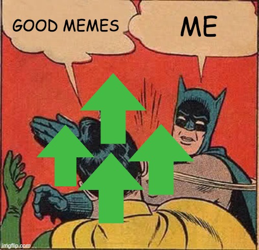 still to lazy to make good title | GOOD MEMES; ME | image tagged in memes,batman slapping robin | made w/ Imgflip meme maker