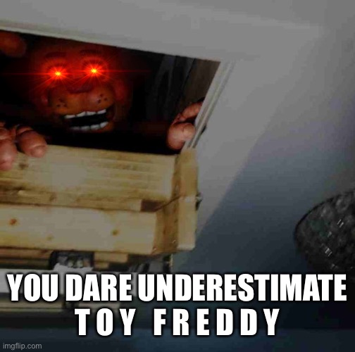 Toy Freddy | YOU DARE UNDERESTIMATE T O Y   F R E D D Y | image tagged in toy freddy | made w/ Imgflip meme maker