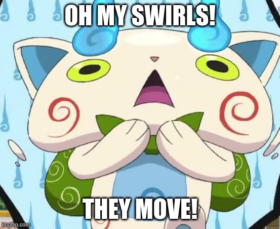 Oh my swirls! | OH MY SWIRLS! THEY MOVE! | image tagged in oh my swirls | made w/ Imgflip meme maker