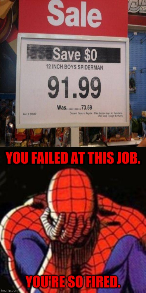 Messed up sale | YOU FAILED AT THIS JOB. YOU'RE SO FIRED. | image tagged in memes,sad spiderman,spiderman,you had one job,reposts,repost | made w/ Imgflip meme maker