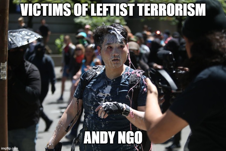 Victims of Leftist Terrorism: Andy Ngo | VICTIMS OF LEFTIST TERRORISM; ANDY NGO | image tagged in nwo,leftist terrorism,violent thugs,antifa | made w/ Imgflip meme maker