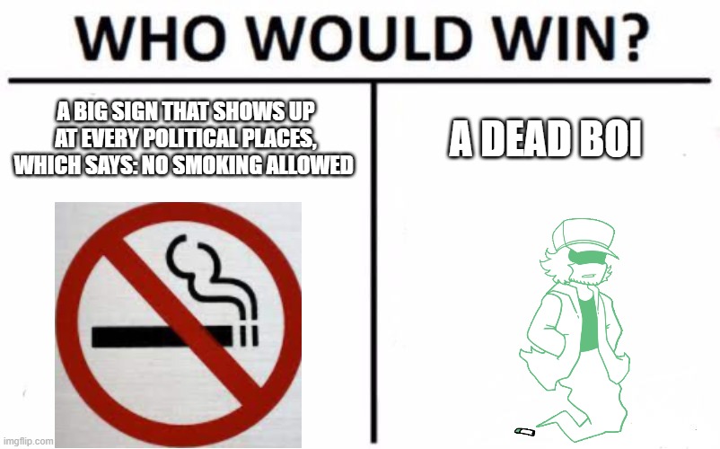 Who will win to stop smoking? | A BIG SIGN THAT SHOWS UP AT EVERY POLITICAL PLACES, WHICH SAYS: NO SMOKING ALLOWED; A DEAD BOI | image tagged in memes,who would win,fnf,smoke,smoking,funny | made w/ Imgflip meme maker