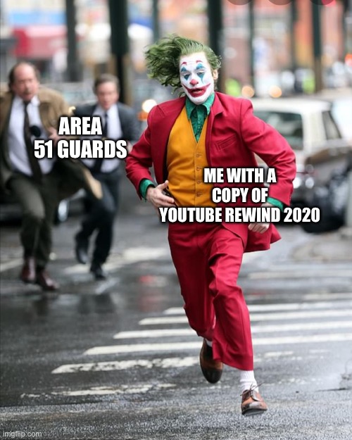 Joker running away from cops | ME WITH A COPY OF YOUTUBE REWIND 2020 AREA 51 GUARDS | image tagged in joker running away from cops | made w/ Imgflip meme maker