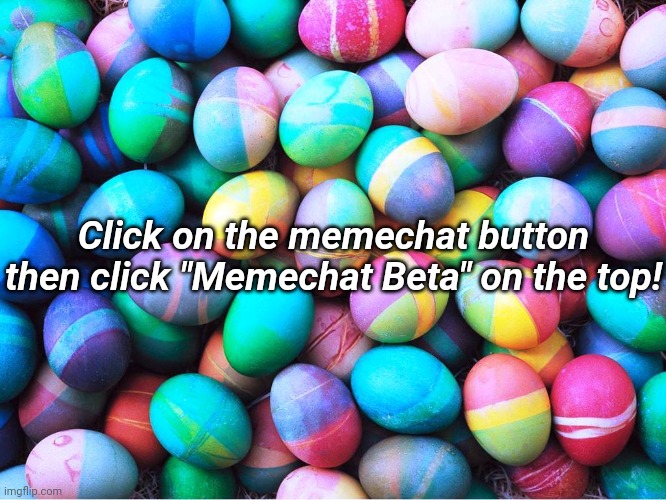 ImgFlip easter egg | Click on the memechat button then click "Memechat Beta" on the top! | image tagged in easter eggs,memes,oh wow are you actually reading these tags,stop reading the tags,stop it get some help,never gonna give you up | made w/ Imgflip meme maker