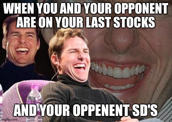 Tom Cruise laugh | WHEN YOU AND YOUR OPPONENT ARE ON YOUR LAST STOCKS; AND YOUR OPPENENT SD'S | image tagged in tom cruise laugh | made w/ Imgflip meme maker