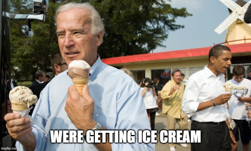 Joe Biden Ice Cream Day | WERE GETTING ICE CREAM | image tagged in joe biden ice cream day | made w/ Imgflip meme maker