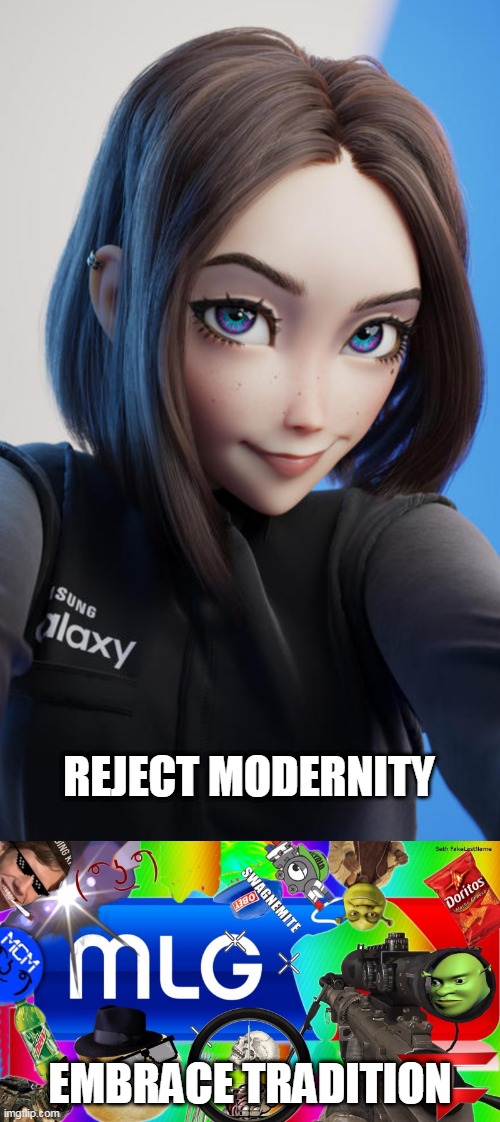 return to mlg | REJECT MODERNITY; EMBRACE TRADITION | image tagged in samsung girl,mlg | made w/ Imgflip meme maker