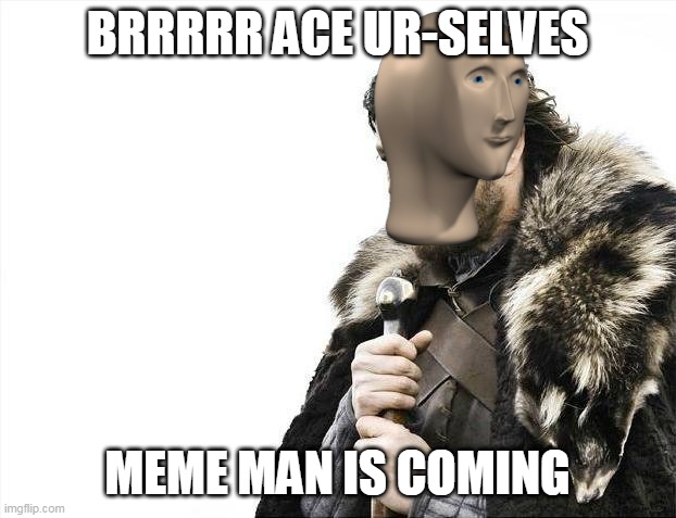 huehuehuehue | BRRRRR ACE UR-SELVES; MEME MAN IS COMING | image tagged in memes,brace yourselves x is coming | made w/ Imgflip meme maker