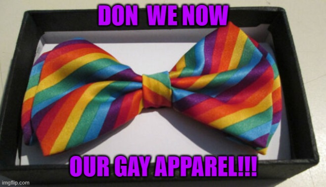 Gay Bow Tie | DON  WE NOW; OUR GAY APPAREL!!! | image tagged in gay pride,clothes,fancy | made w/ Imgflip meme maker