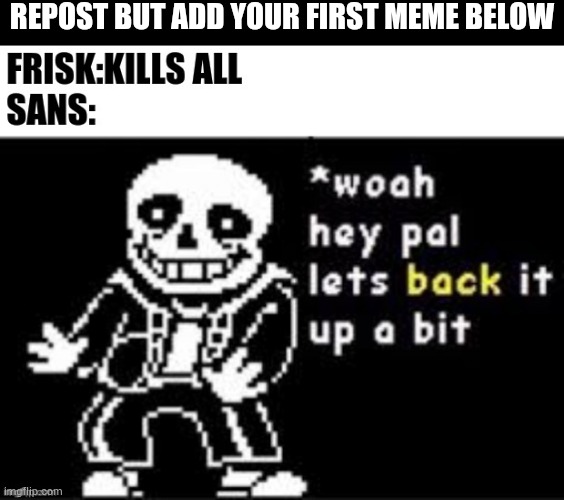 REPOST BUT ADD YOUR FIRST MEME BELOW | made w/ Imgflip meme maker