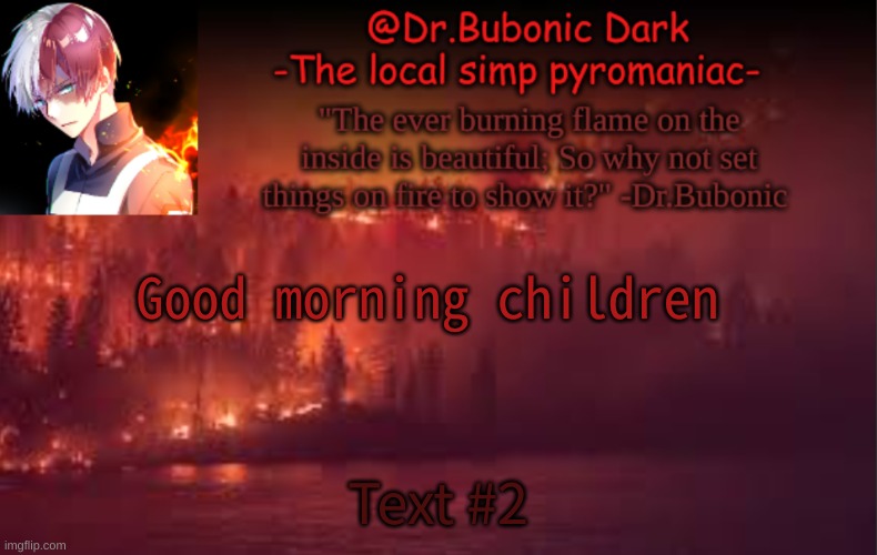 Image Title | Good morning children; Text #2 | image tagged in yes i am a pyromaniac | made w/ Imgflip meme maker