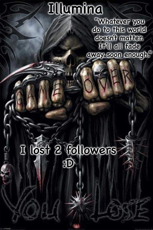 Illumina grim reaper temp | I lost 2 followers
:D | image tagged in illumina grim reaper temp | made w/ Imgflip meme maker