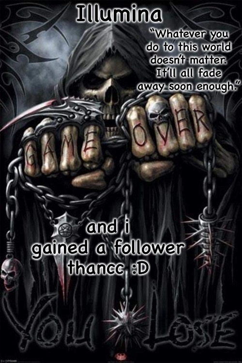 Illumina grim reaper temp | and i gained a follower
thancc :D | image tagged in illumina grim reaper temp | made w/ Imgflip meme maker