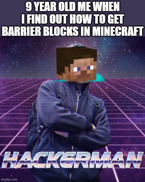 hackerman | 9 YEAR OLD ME WHEN I FIND OUT HOW TO GET BARRIER BLOCKS IN MINECRAFT | image tagged in hackerman,funny,memes,minecraft,minecraft steve,minecraft memes | made w/ Imgflip meme maker