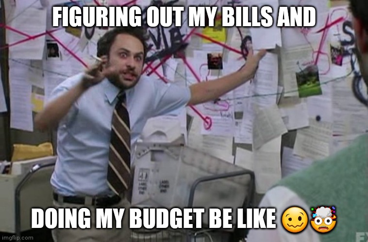Crazy Charlie | FIGURING OUT MY BILLS AND; DOING MY BUDGET BE LIKE 🥴🤯 | image tagged in crazy charlie | made w/ Imgflip meme maker