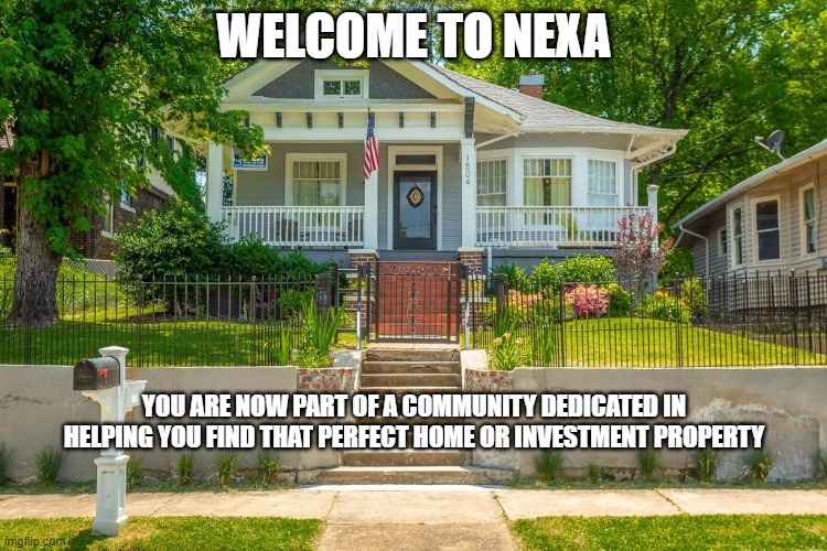first email | WELCOME TO NEXA; YOU ARE NOW PART OF A COMMUNITY DEDICATED IN HELPING YOU FIND THAT PERFECT HOME OR INVESTMENT PROPERTY | image tagged in first email | made w/ Imgflip meme maker