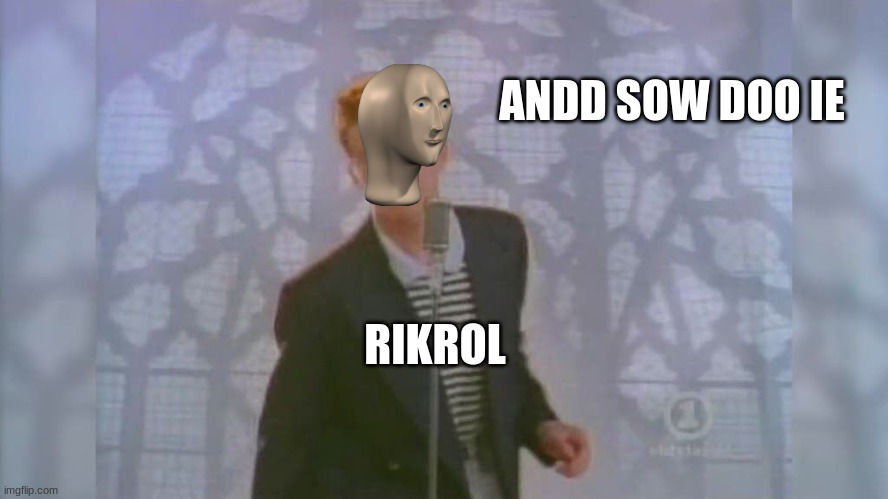 Rick Roll | RIKROL ANDD SOW DOO IE | image tagged in rick roll | made w/ Imgflip meme maker