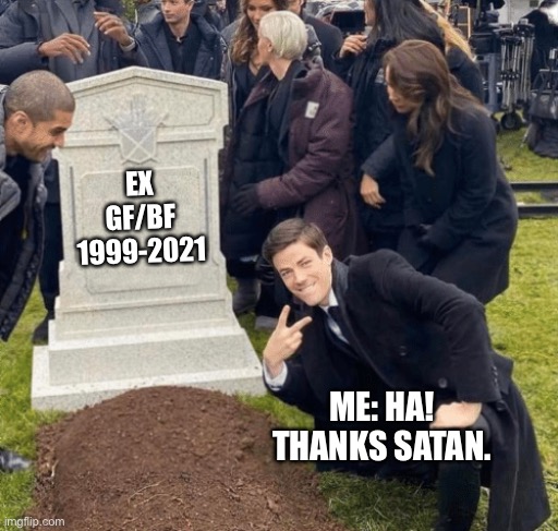 Grant Gustin over grave | EX GF/BF
1999-2021; ME: HA! THANKS SATAN. | image tagged in grant gustin over grave | made w/ Imgflip meme maker
