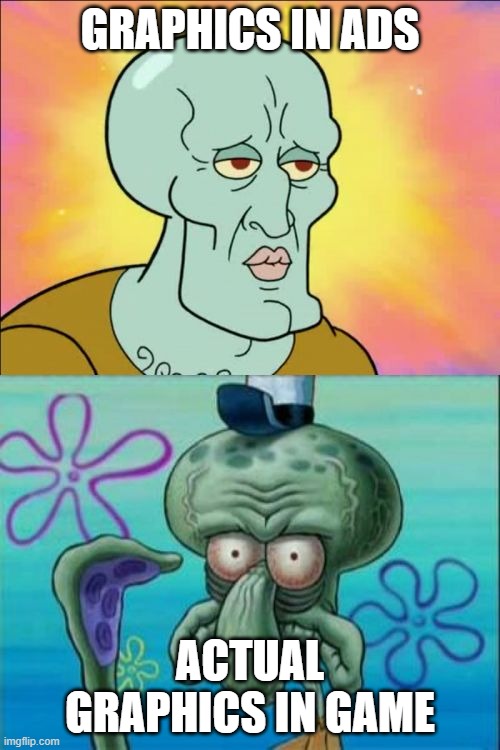 Squidward | GRAPHICS IN ADS; ACTUAL GRAPHICS IN GAME | image tagged in memes,squidward | made w/ Imgflip meme maker