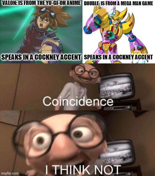 How did I not notice this until today?! XD | VALON: IS FROM THE YU-GI-OH ANIME; DOUBLE: IS FROM A MEGA MAN GAME; SPEAKS IN A COCKNEY ACCENT; SPEAKS IN A COCKNEY ACCENT | image tagged in coincidence i think not,memes,yu-gi-oh,valon,mega man x4,double | made w/ Imgflip meme maker